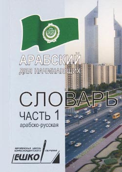 Арабско-русский и русско-арабский словарь к курсу ЕШКО «Арабский для начинающих» в двух частях