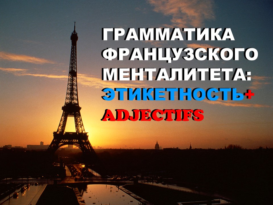 Грамматика французского менталитета: этикетность + adjectifs (прилагательные)